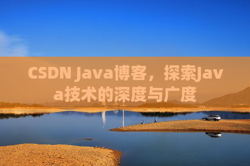 CSDN Java博客，探索Java技术的深度与广度